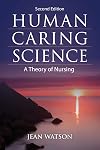 Human Caring Science: A Theory of Nursing (Watson, Nursing: Human Science and Human Care)