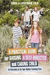 A Practical Guide for Raising a Self-Directed and Caring Child: An Alternative to the Tiger Mother Parenting Style