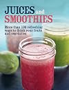 Juices and Smoothies: More than 100 refreshing ways to drink your fruits and vegetables.