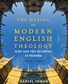 The Making of Modern English Theology: God and the Academy at Oxford, 1833-1945