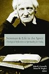 Newman and Life in the Spirit: Theological Reflections on Spirituality for Today