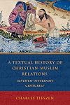 A Textual History of Christian-Muslim Relations: Seventh-Fifteenth Centuries