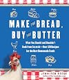 Make the Bread, Buy the Butter: What You Should and Shouldn't Cook from Scratch -- Over 120 Recipes for the Best Homemade Foods