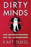 Dirty Minds: How Our Brains Influence Love, Sex, and Relationships