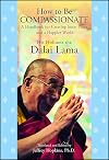 How to Be Compassionate: A Handbook for Creating Inner Peace and a Happier World