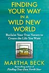 Finding Your Way in a Wild New World: Reclaim Your True Nature to Create the Life You Want