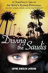 Driving the Saudis: A Chauffeur's Tale of the World's Richest Princesses (plus their servants, nannies, and one royal hairdresser)