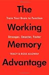 The Working Memory Advantage: Train Your Brain to Function Stronger, Smarter, Faster