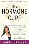 The Hormone Cure: Reclaim Balance, Sleep and Sex Drive; Lose Weight; Feel Focused, Vital, and Energized Naturally with the Gottfried Protocol