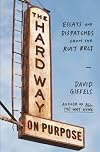 The Hard Way on Purpose: Essays and Dispatches from the Rust Belt