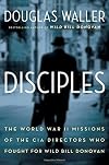 Disciples: The World War II Missions of the CIA Directors Who Fought for Wild Bill Donovan