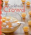 Cocktails for a Crowd: More than 40 Recipes for Making Popular Drinks in Party-Pleasing Batches