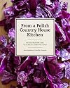 From a Polish Country House Kitchen: 90 Recipes for the Ultimate Comfort Food