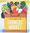 We're Going to the Farmers' Market: (Baby Book about Fruits and Vegtables, Board Books on Cooking)