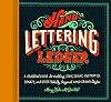 Hand-Lettering Ledger: A Practical Guide to Creating Serif, Script, Illustrated, Ornate, and Other Totally Original Hand-Drawn Styles
