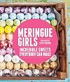 Meringue Girls: Incredible Sweets Everybody Can Make
