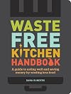 Waste-Free Kitchen Handbook: A Guide to Eating Well and Saving Money By Wasting Less Food