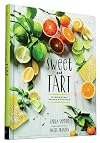 Sweet and Tart: 70 Irresistible Recipes with Citrus