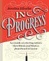 In Progress: See Inside a Lettering Artist's Sketchbook and Process, from Pencil to Vector (Hand Lettering Books, Learn to Draw Books, Calligraphy Workbook for Beginners)