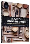 The Artful Wooden Spoon: How to Make Exquisite Keepsakes for the Kitchen