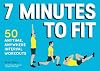 7 Minutes to Fit: 50 Anytime, Anywhere Interval Workouts