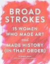 Broad Strokes: 15 Women Who Made Art and Made History (in That Order)