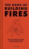 The Book of Building Fires: How to Master the Art of the Perfect Fire (Survival Books for Adults, Camping Books, Survival Guide Book)