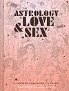 The Astrology of Love & Sex: A Modern Compatibility Guide (Zodiac Signs Book, Birthday and Relationship Astrology Book)