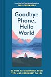 Goodbye Phone, Hello World: 65 Ways to Disconnect from Tech and Reconnect to Joy