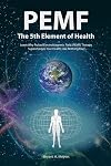 PEMF - The Fifth Element of Health: Learn Why Pulsed Electromagnetic Field (PEMF) Therapy Supercharges Your Health Like Nothing Else!