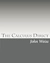 The Calculus Direct: An intuitively Obvious Approach to a Basic Understanding of the Calculus for the Casual Observer