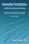 Evaluation Techniques for Difficult to Measure Programs: For Education, Nonprofit, Grant Funded, Business and Human Service Programs