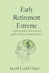 Early Retirement Extreme: A Philosophical and Practical Guide to Financial Independence