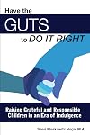 Have the Guts to Do It Right: Raising Grateful and Responsible Children in an Era of Indulgence