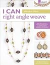 I Can Right Angle Weave: From Basic Stitch to Advanced Techniques, a Comprehensive Workbook for Beaders (I Can Series)