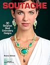 Soutache: 30 Gorgeous Bead Embroidery Designs (Lark Jewelry & Beading Bead Inspirations)