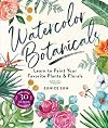 Watercolor Botanicals: Learn to Paint Your Favorite Plants and Florals
