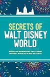 Secrets of Walt Disney World: Weird and Wonderful Facts about the Most Magical Place on Earth