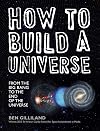 How to Build a Universe: From the Big Bang to the End of the Universe