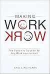 Making Work Work: The Positivity Solution for Any Work Environment