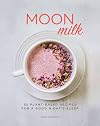 Moon Milk: 55 Plant-Based Recipes for a Good Night's Sleep