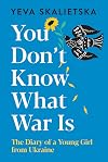 You Don't Know What War Is: The Diary of a Young Girl from Ukraine