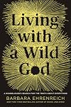 Living with a Wild God: A Nonbeliever's Search for the Truth about Everything