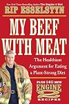 My Beef with Meat: The Healthiest Argument for Eating a Plant-Strong Diet--Plus 140 New Engine 2 Recipes