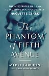 The Phantom of Fifth Avenue: The Mysterious Life and Scandalous Death of Heiress Huguette Clark