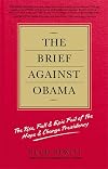 The Brief Against Obama: The Rise, Fall & Epic Fail of the Hope & Change Presidency