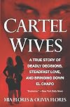 Cartel Wives: A True Story of Deadly Decisions, Steadfast Love, and Bringing Down El Chapo