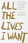 All the Lives I Want: Essays About My Best Friends Who Happen to Be Famous Strangers