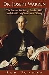 Dr. Joseph Warren: The Boston Tea Party, Bunker Hill, and the Birth of American Liberty