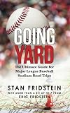 Going Yard: The Ultimate Guide For Major League Baseball Stadium Road Trips